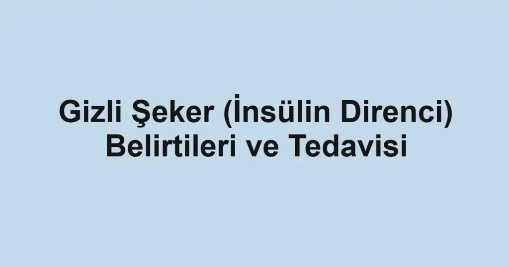 gizli-seker-insulin-direnci-belirtileri-ve-tedavisi