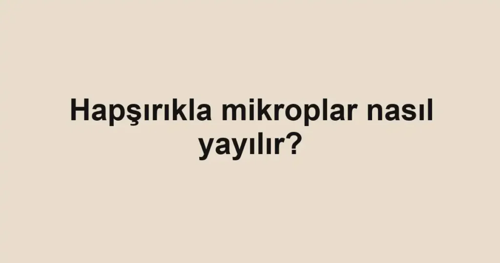 hapsirikla-mikroplar-nasil-yayilir