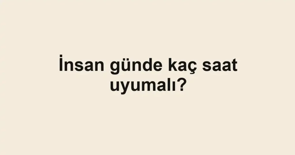 insan-gunde-kac-saat-uyumali